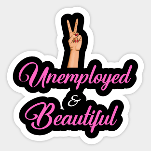 Unemployed and Beautiful Sticker